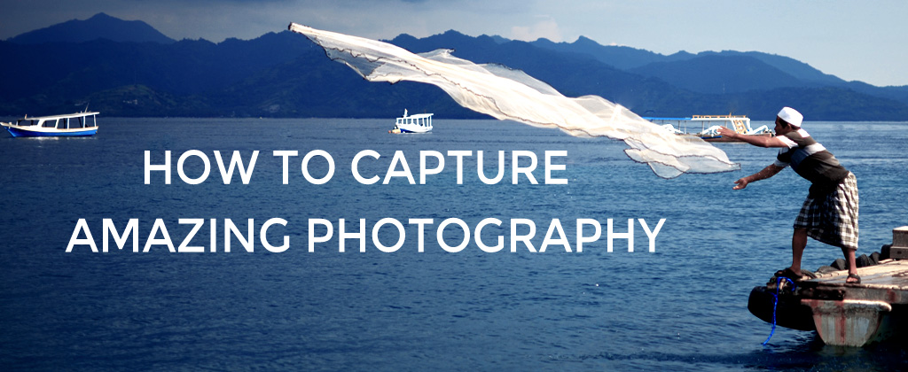 How to Capture Amazing Photography